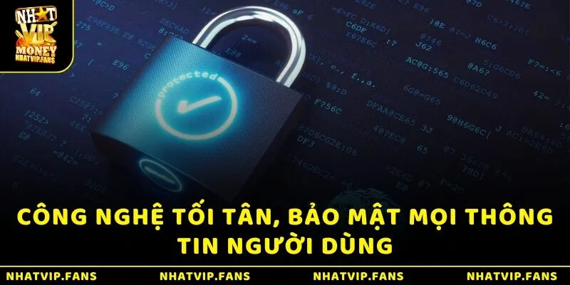 Công nghệ tối tân, bảo mật mọi thông tin người dùng