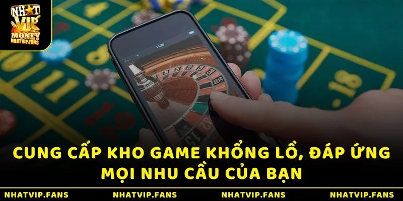 Cung cấp kho game khổng lồ, đáp ứng mọi nhu cầu của bạn