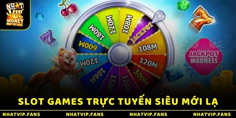 Slot games trực tuyến siêu mới lạ